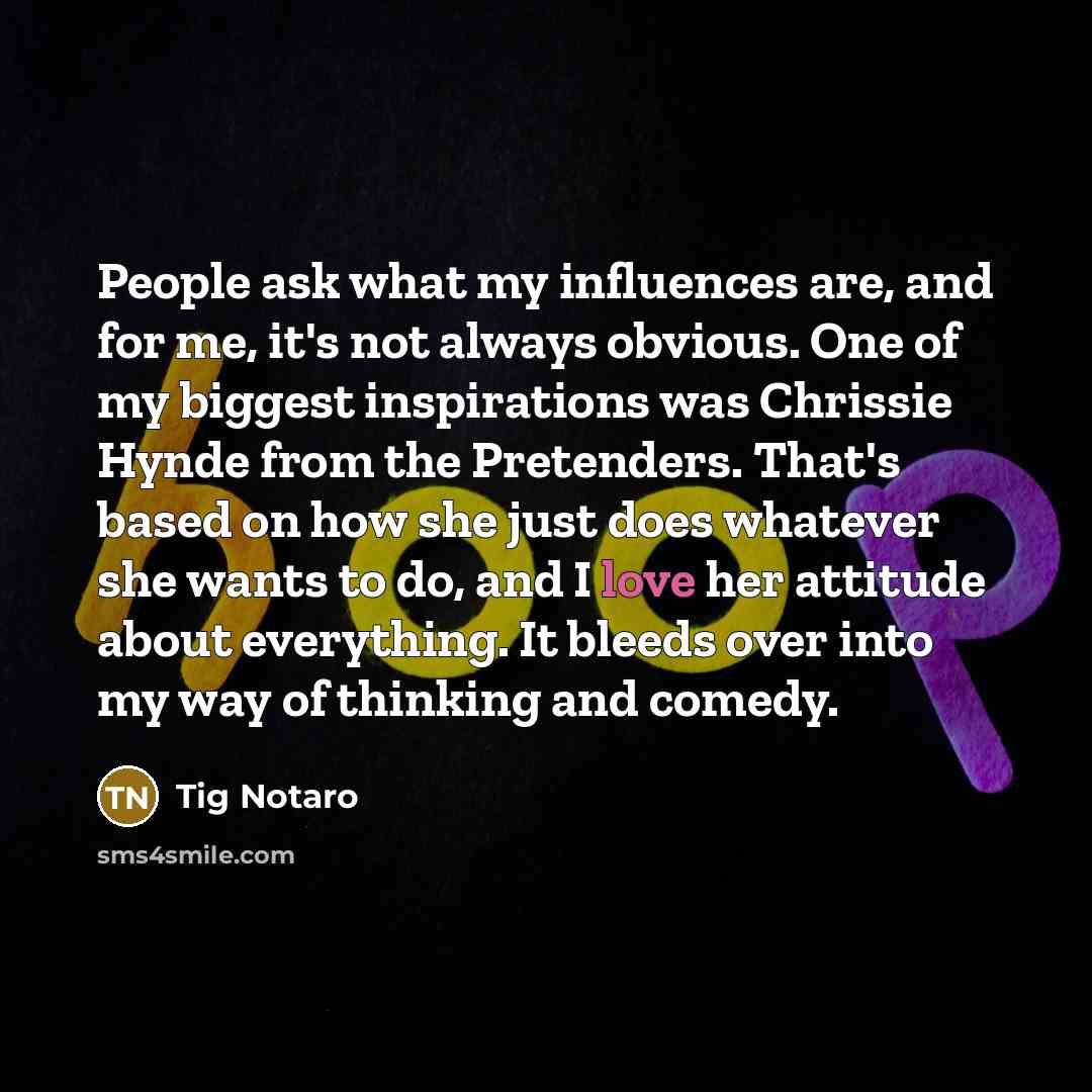 “People ask what my influences are, and for me, it's…” quote by Tig Notaro