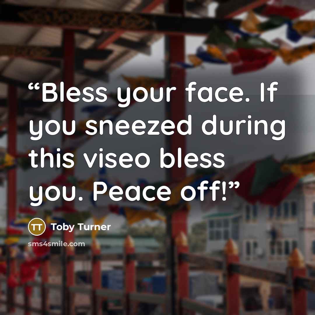 “Bless your face. If you sneezed during this viseo bless you. Peace off!” quote by Toby Turner