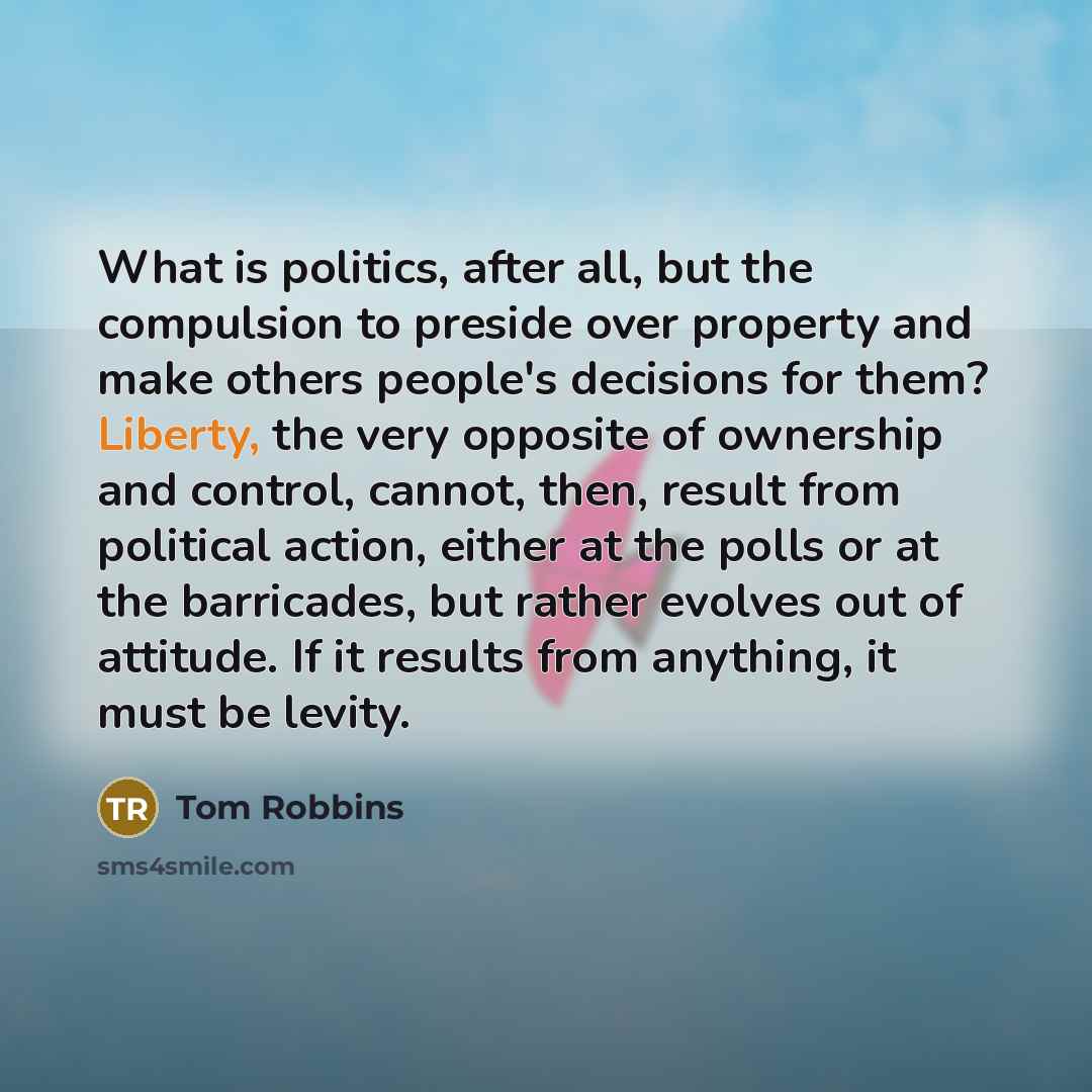 “What is politics, after all, but the compulsion to preside…” quote by Tom Robbins