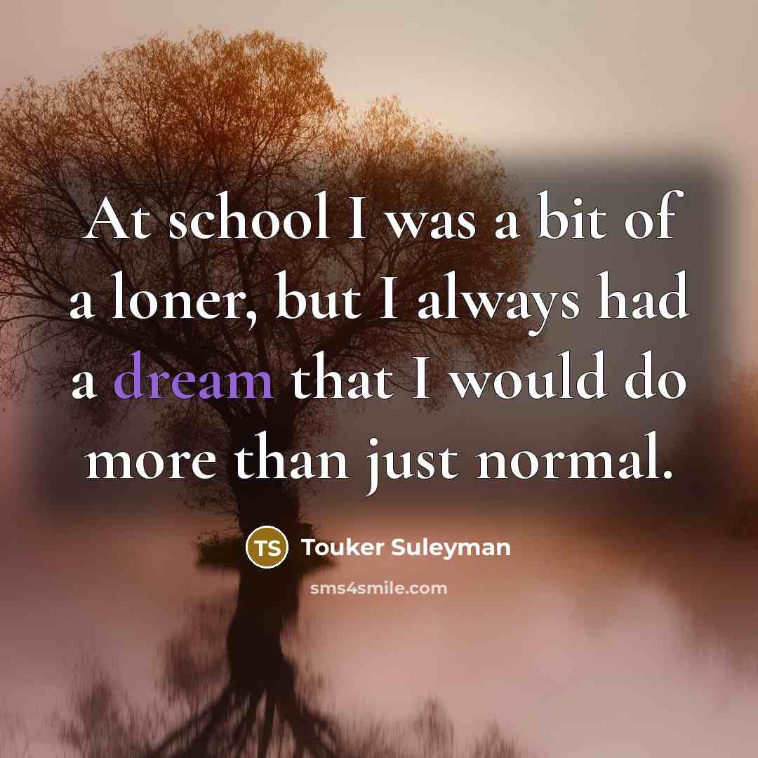 “At school I was a bit of a loner, but…” quote by Touker Suleyman