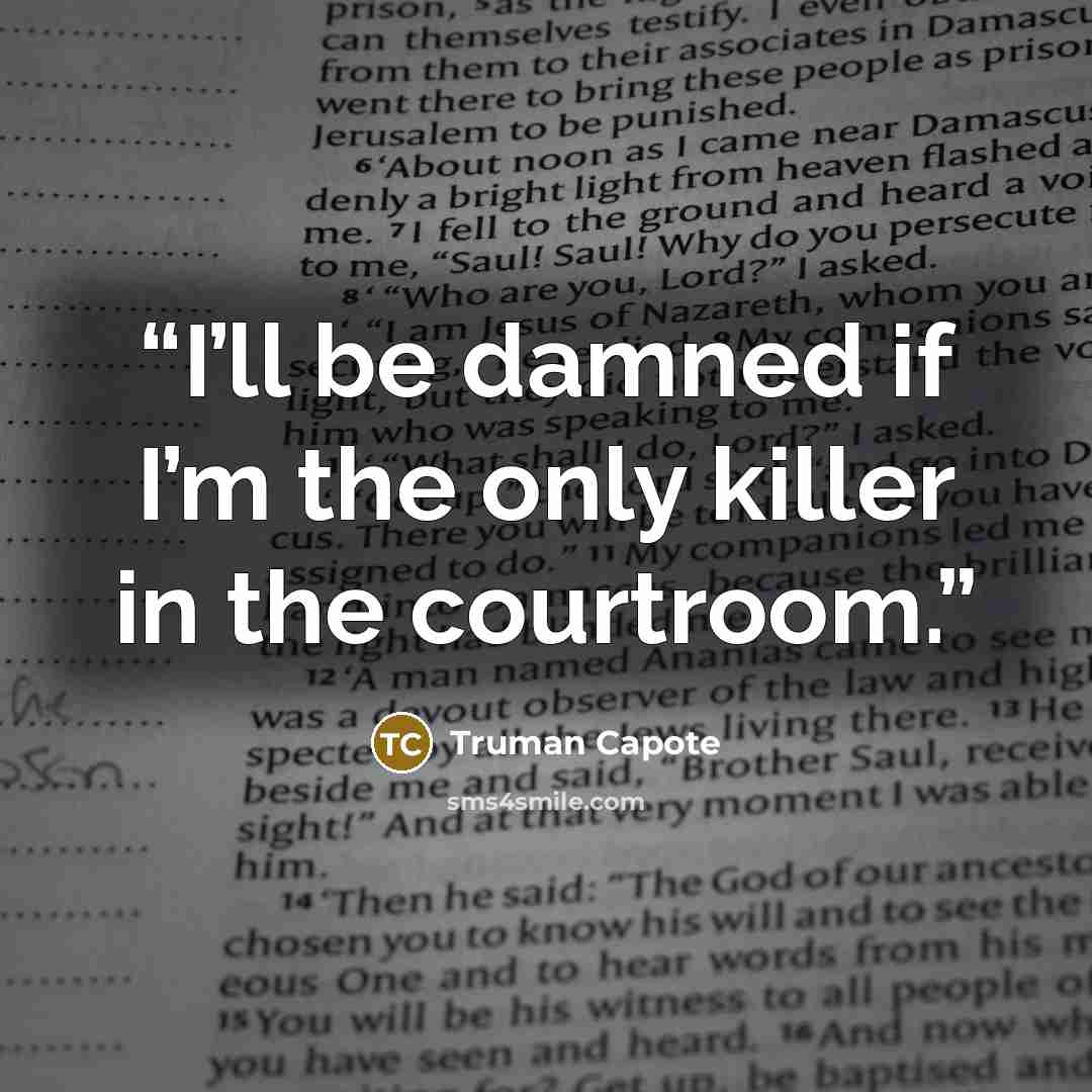 “I’ll be damned if I’m the only killer in the courtroom.” quote by Truman Capote