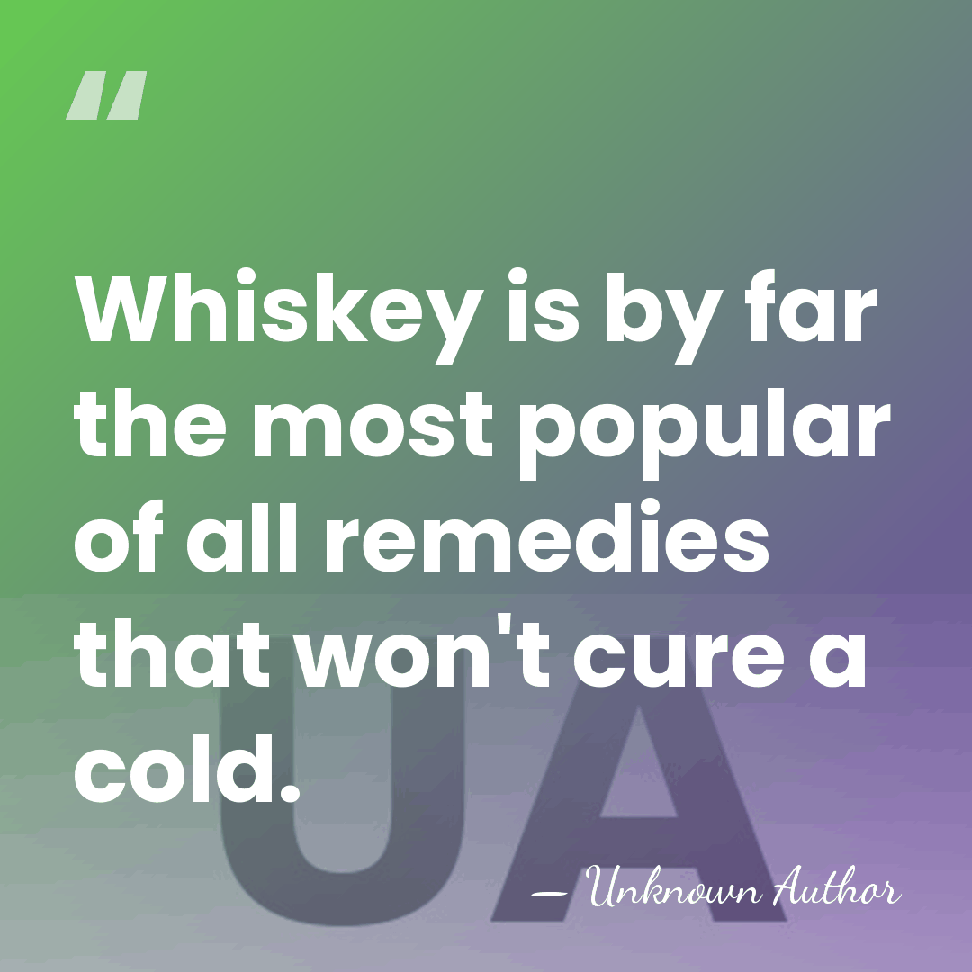 Whiskey is by far the most popular of all remedies that won't&hellip; - Unknown Author