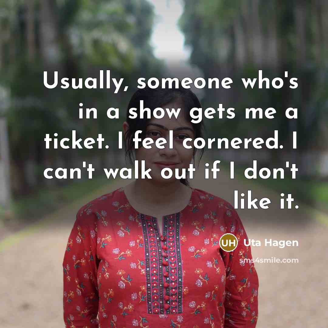 “Usually, someone who's in a show gets me a ticket.…” quote by Uta Hagen