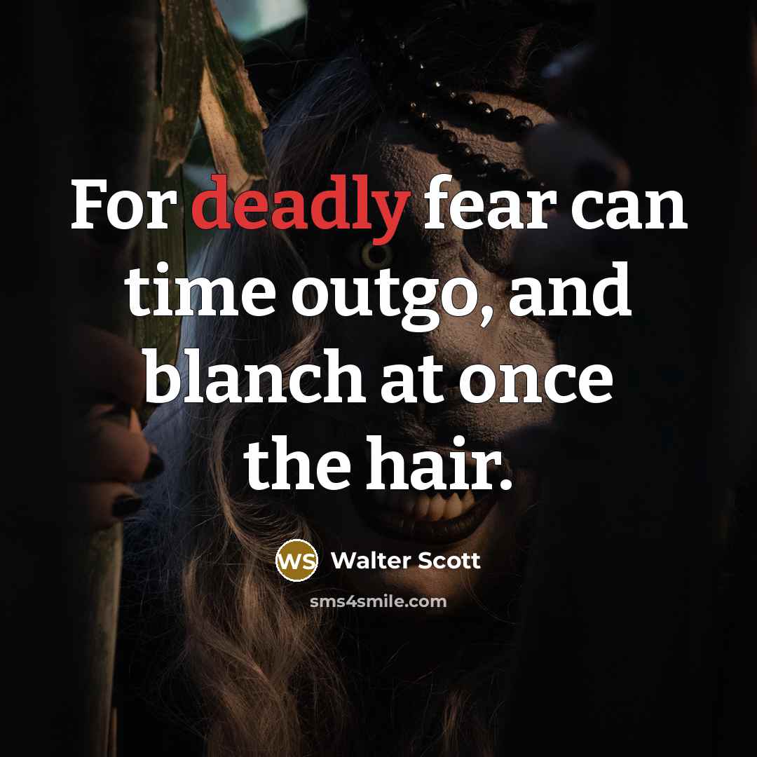 “For deadly fear can time outgo, and blanch at once…” quote by Walter Scott