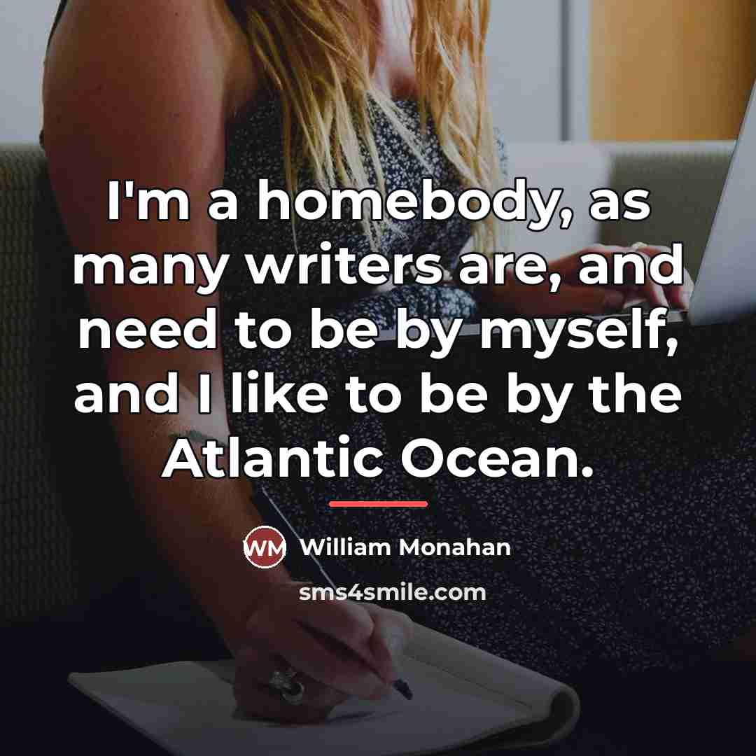 “I'm a homebody, as many writers are, and need to…” quote by William Monahan