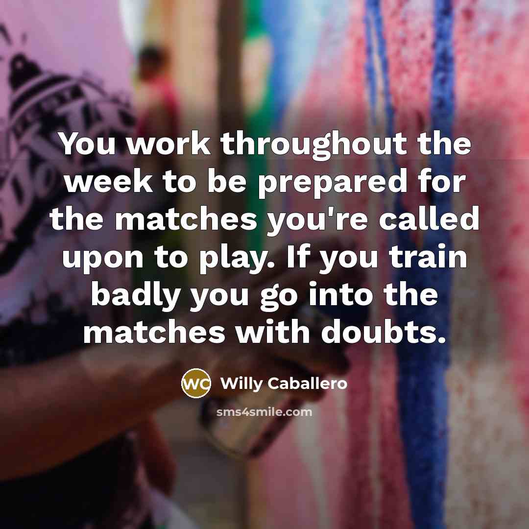 “You work throughout the week to be prepared for the…” quote by Willy Caballero
