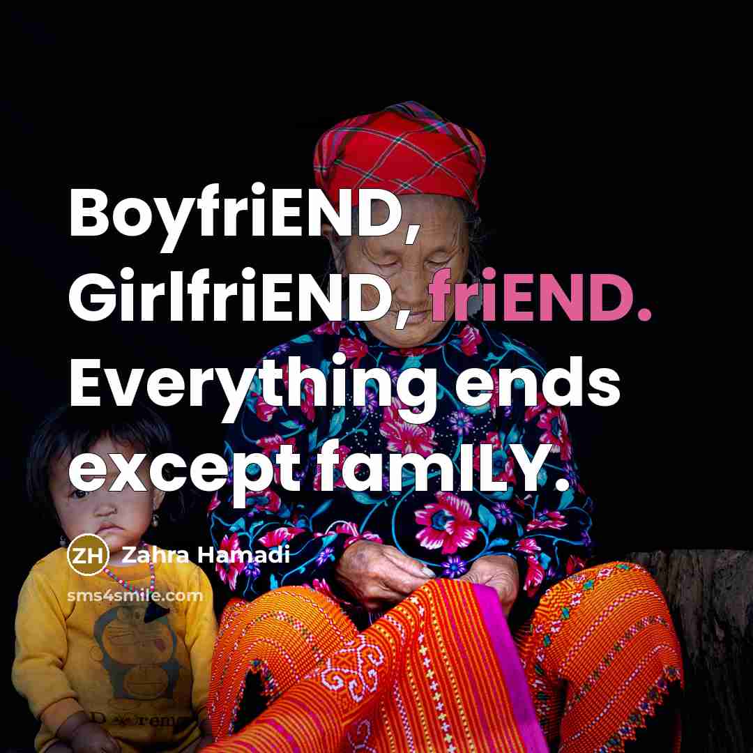 “BoyfriEND, GirlfriEND, friEND. Everything ends except famILY.” quote by Zahra Hamadi