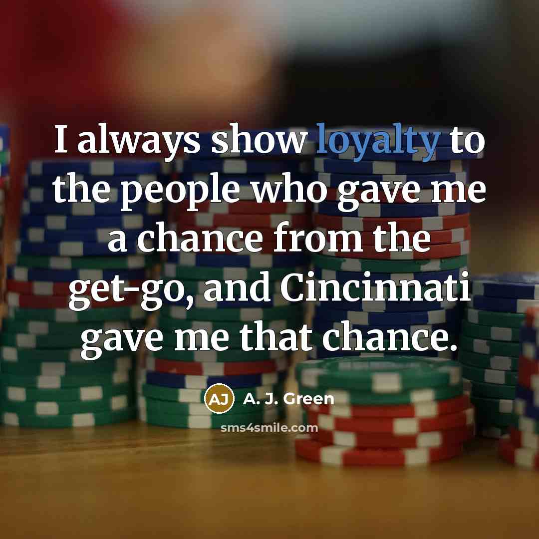 “I always show loyalty to the people who gave me…” quote by A. J. Green