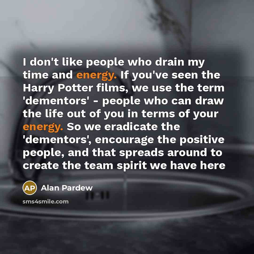 “I don't like people who drain my time and energy.…” quote by Alan Pardew