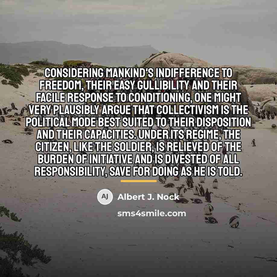 “Considering mankind's indifference to freedom, their easy gullibility and their…” quote by Albert J. Nock