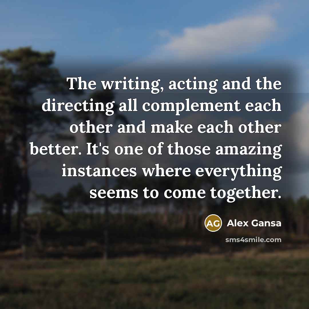 “The writing, acting and the directing all complement each other…” quote by Alex Gansa
