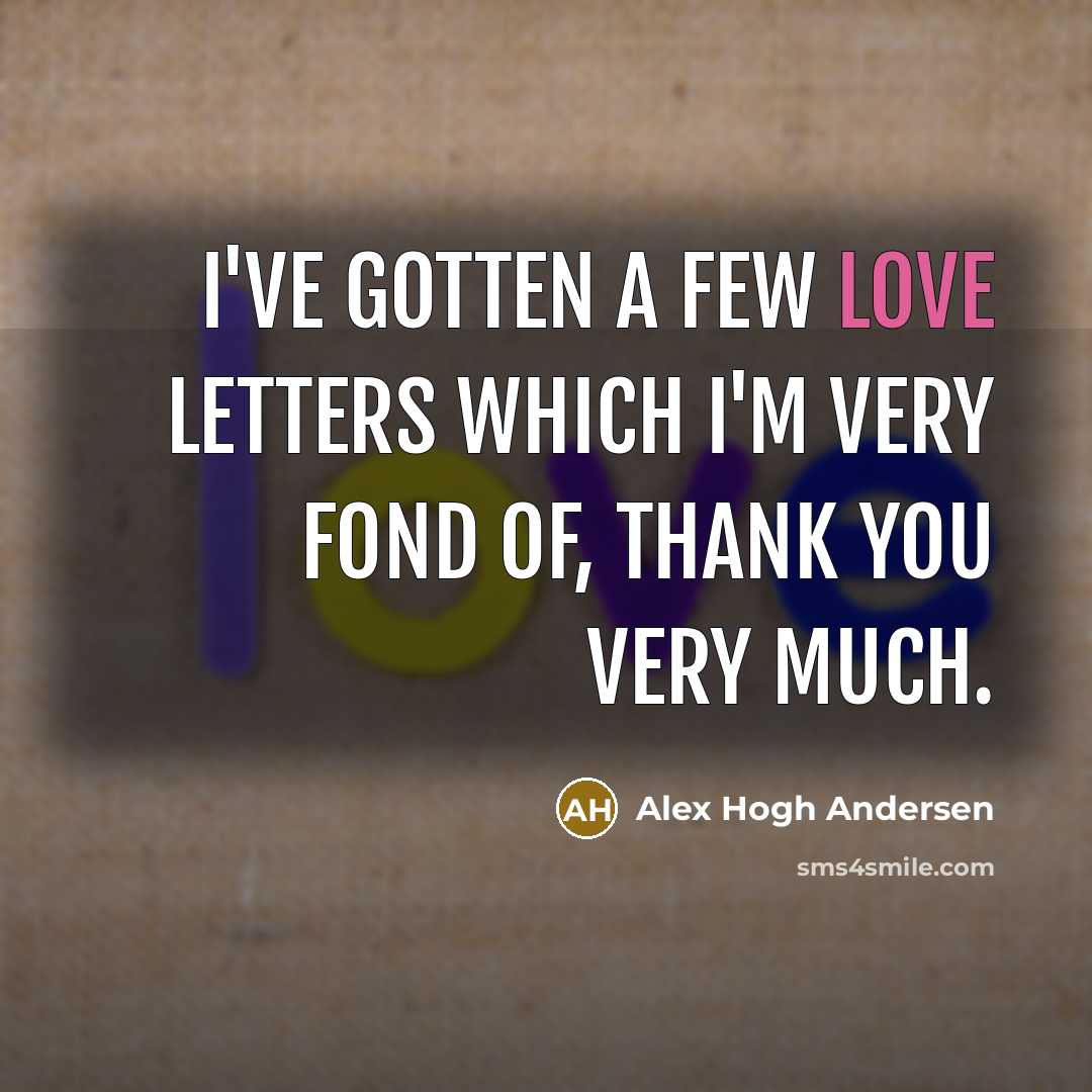 “I've gotten a few love letters which I'm very fond…” quote by Alex Hogh Andersen