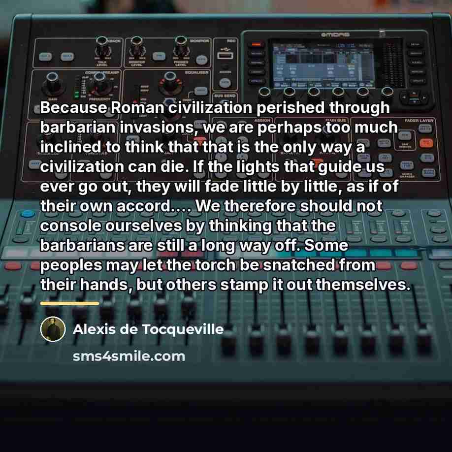 “Because Roman civilization perished through barbarian invasions, we are perhaps…” quote by Alexis de Tocqueville