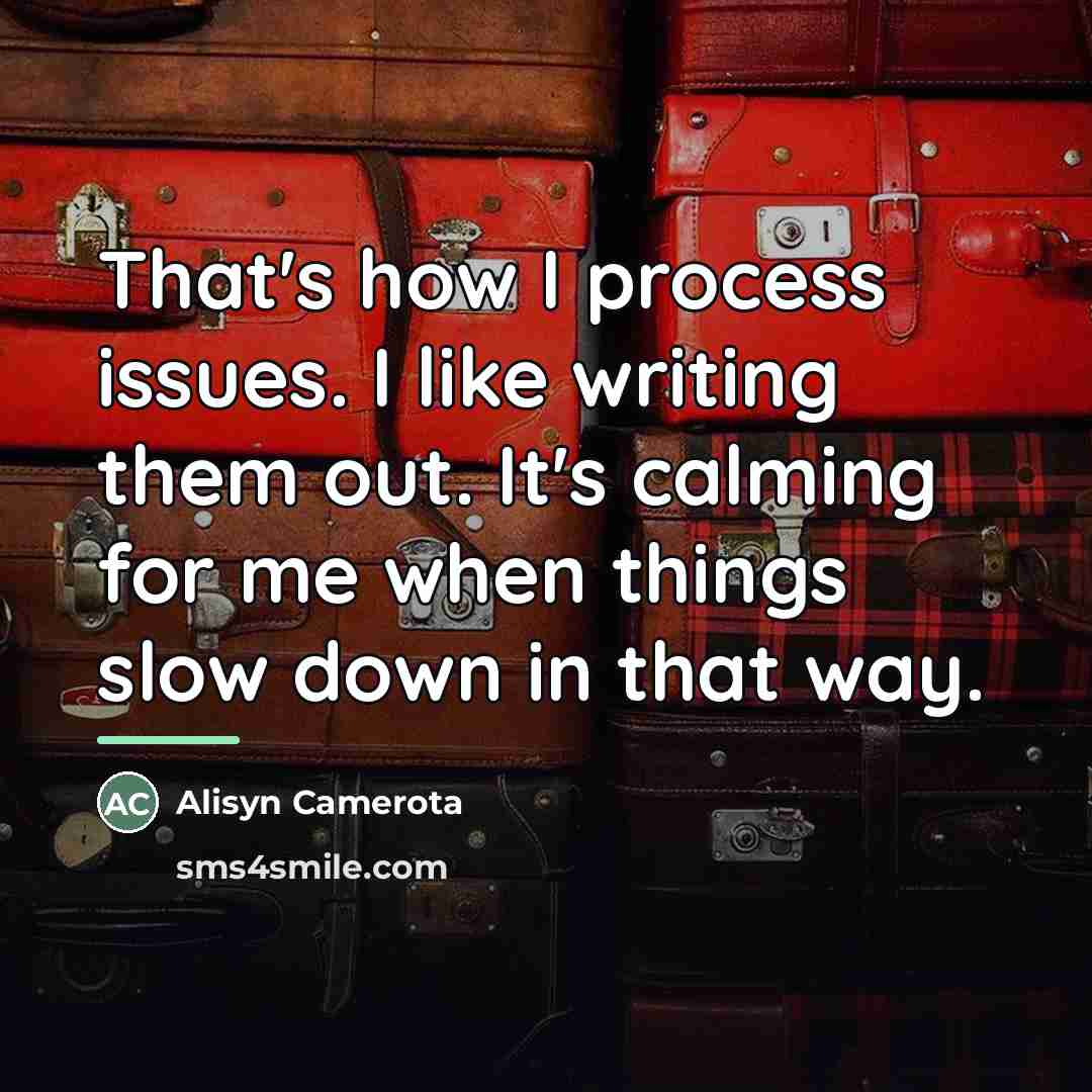 “That's how I process issues. I like writing them out.…” quote by Alisyn Camerota