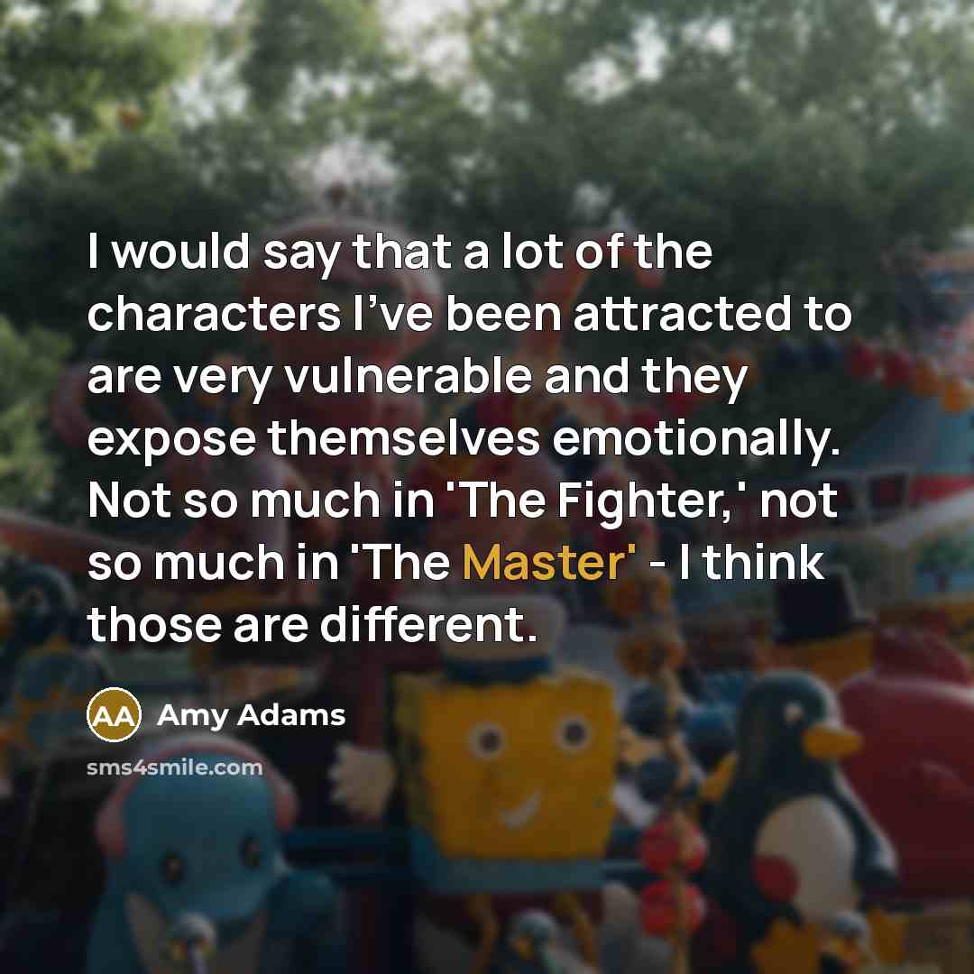 “I would say that a lot of the characters I've…” quote by Amy Adams
