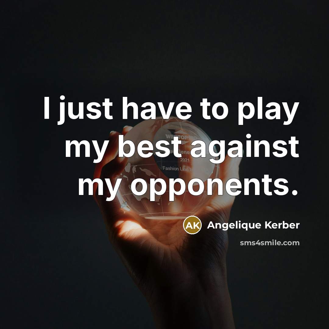 “I just have to play my best against my opponents.…” quote by Angelique Kerber