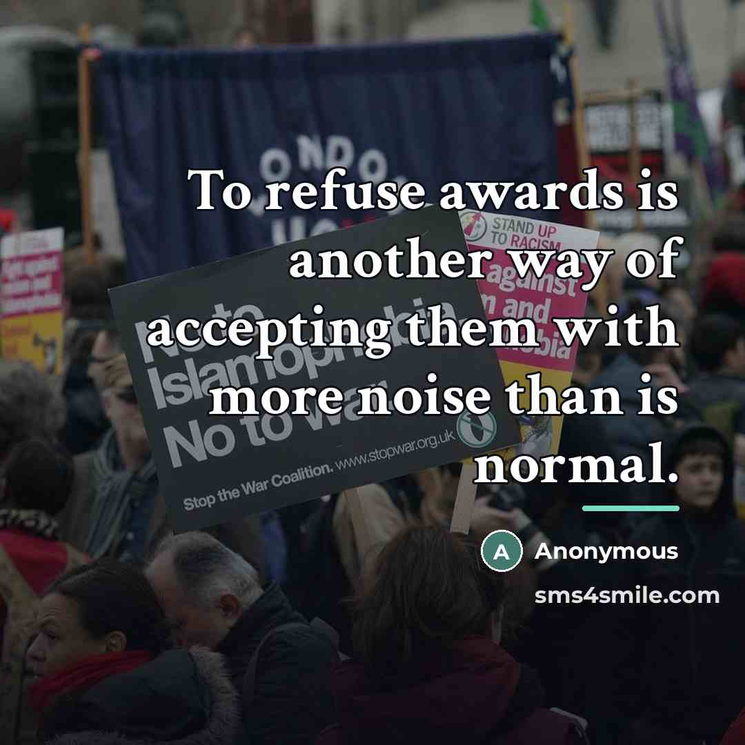 “To refuse awards is another way of accepting them with…” quote by Anonymous