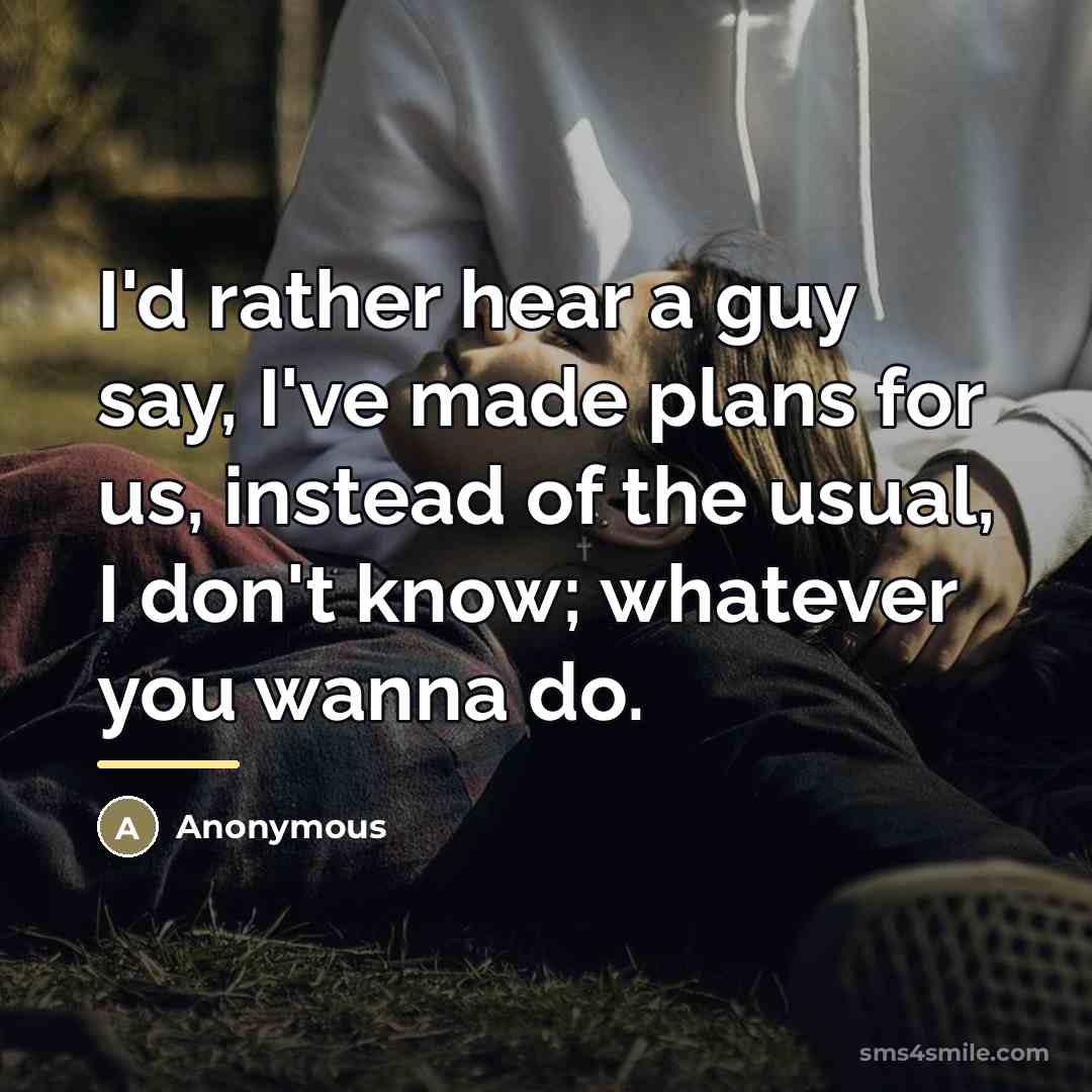 “I'd rather hear a guy say, I've made plans for…” quote by Anonymous