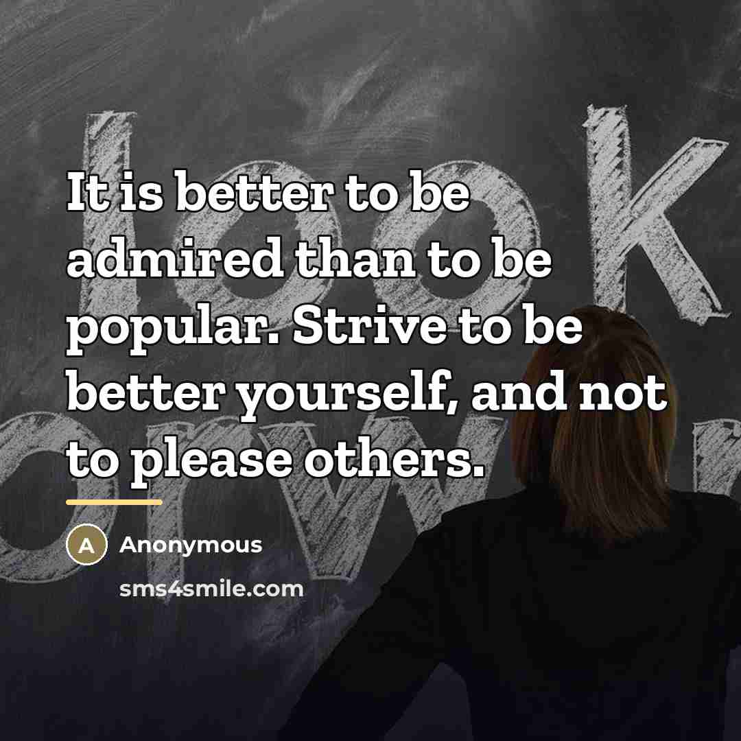 “It is better to be admired than to be popular.…” quote by Anonymous