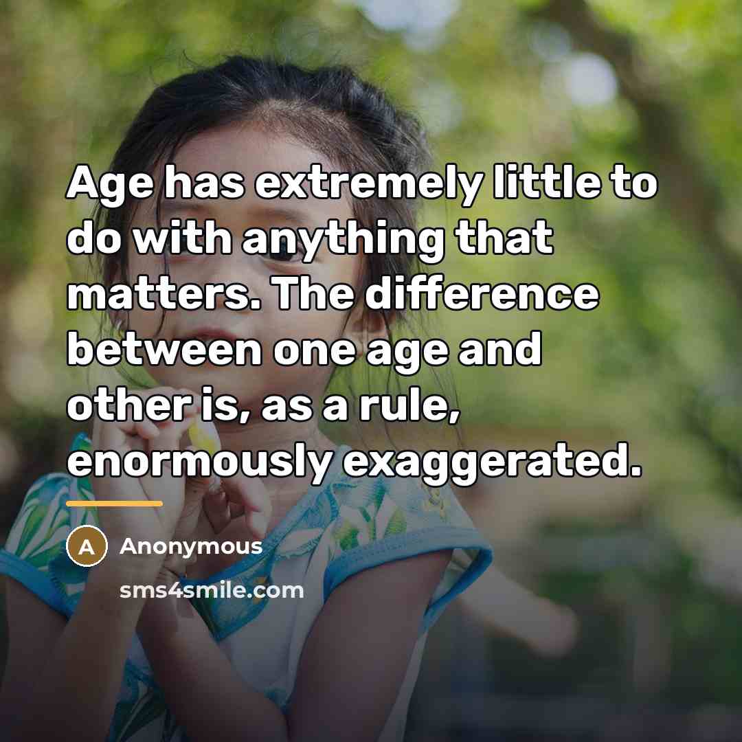 “Age has extremely little to do with anything that matters.…” quote by Anonymous