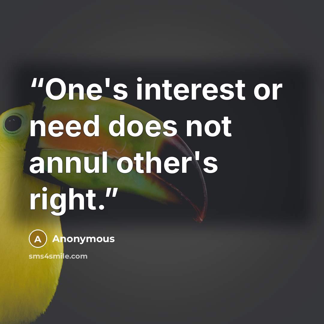 “One's interest or need does not annul other's right.” quote by Anonymous
