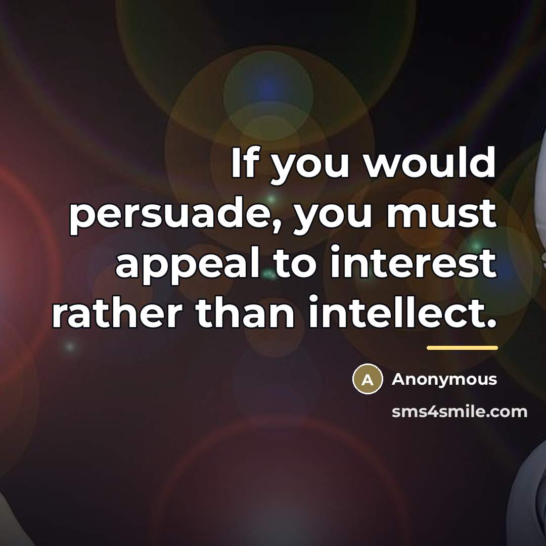 “If you would persuade, you must appeal to interest rather…” quote by Anonymous
