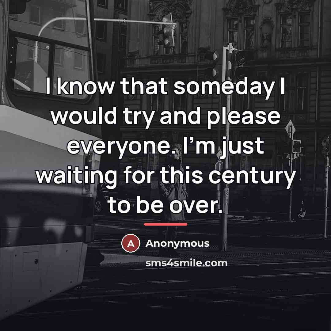 “I know that someday I would try and please everyone.…” quote by Anonymous