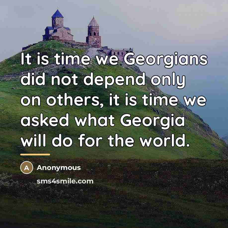 “It is time we Georgians did not depend only on…” quote by Anonymous