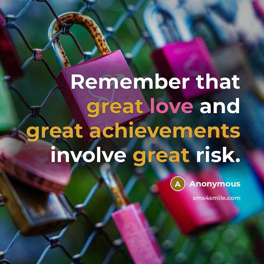 “Remember that great love and great achievements involve great risk.” quote by Anonymous
