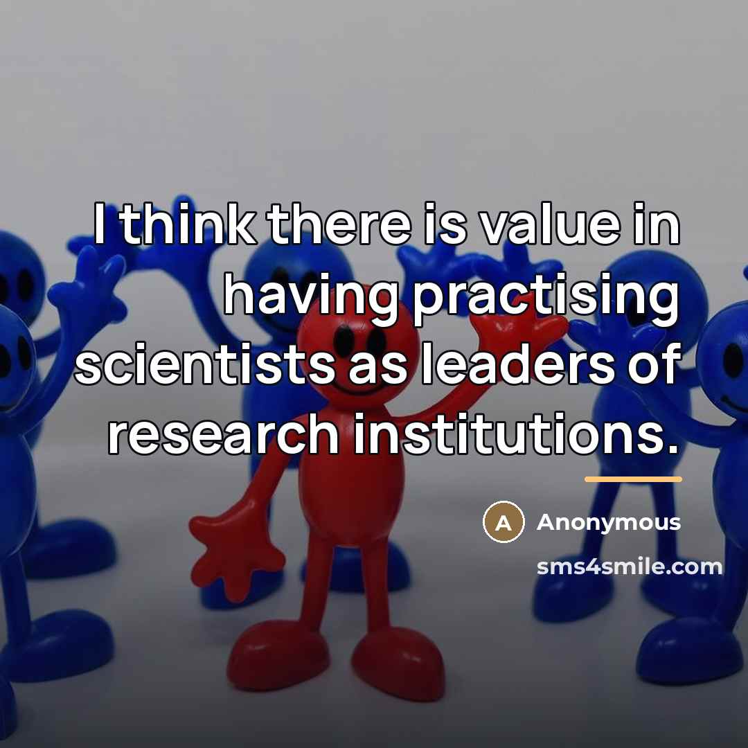 “I think there is value in having practising scientists as…” quote by Anonymous