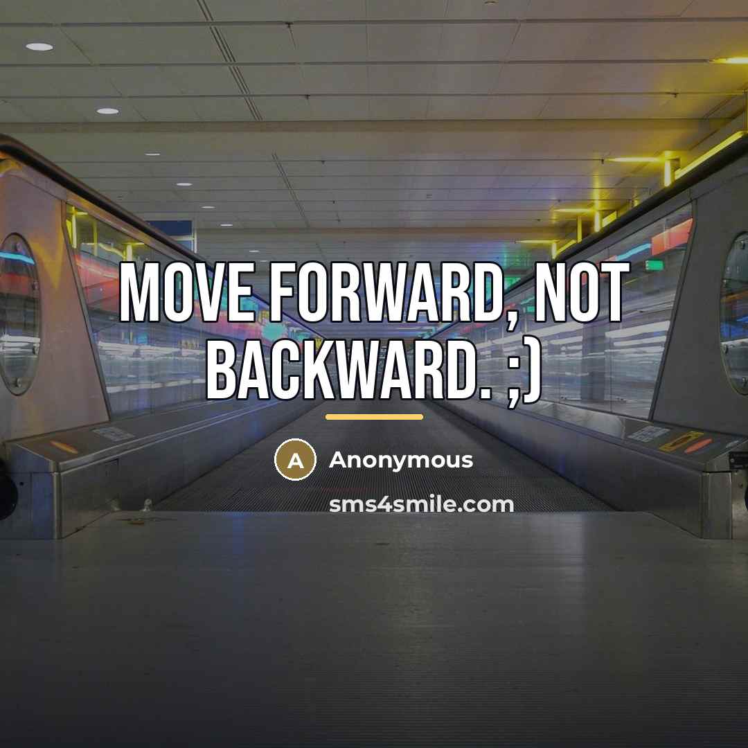 “MOVE FORWARD, not BACKWARD. ;)…” quote by Anonymous