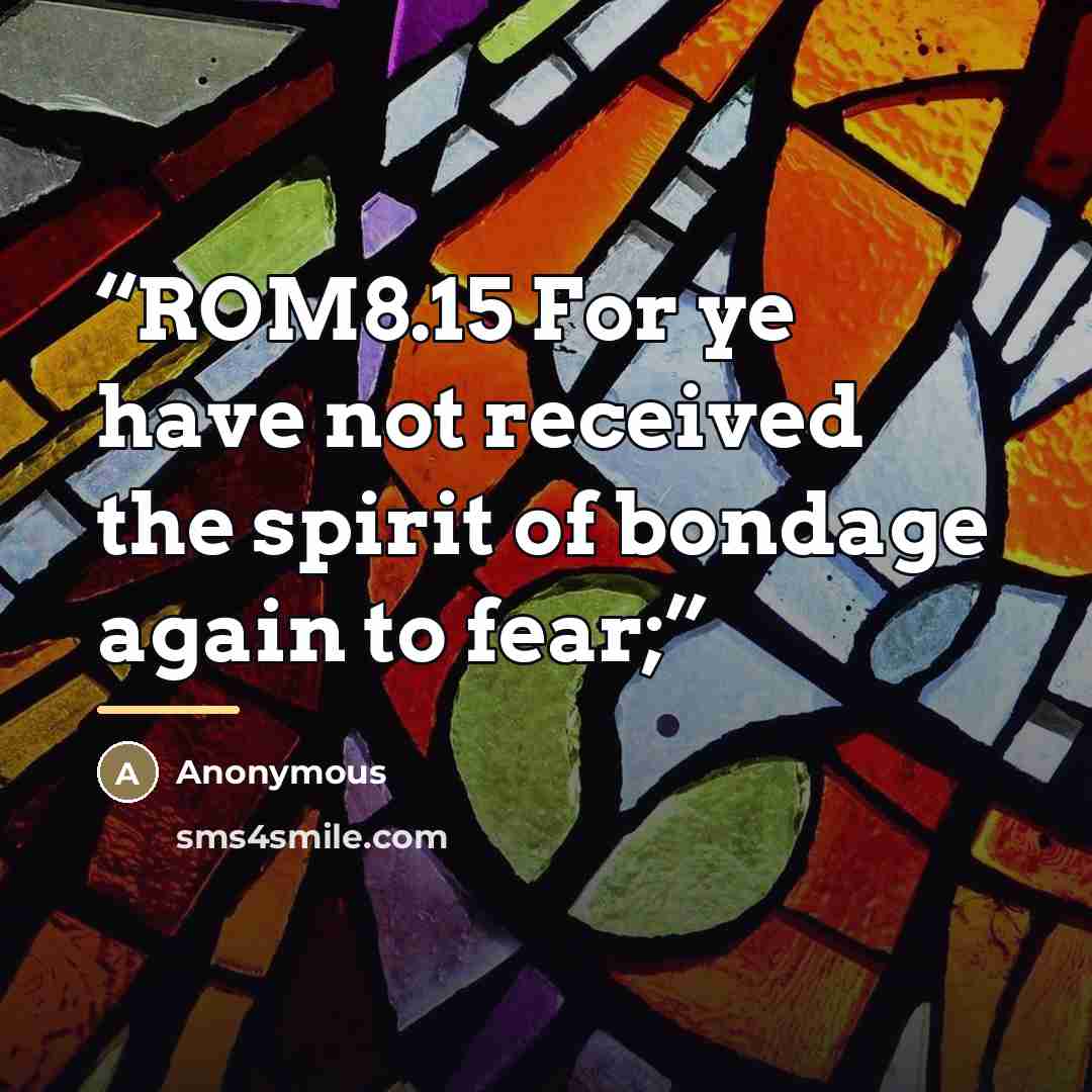 “ROM8.15 For ye have not received the spirit of bondage again to fear;” quote by Anonymous