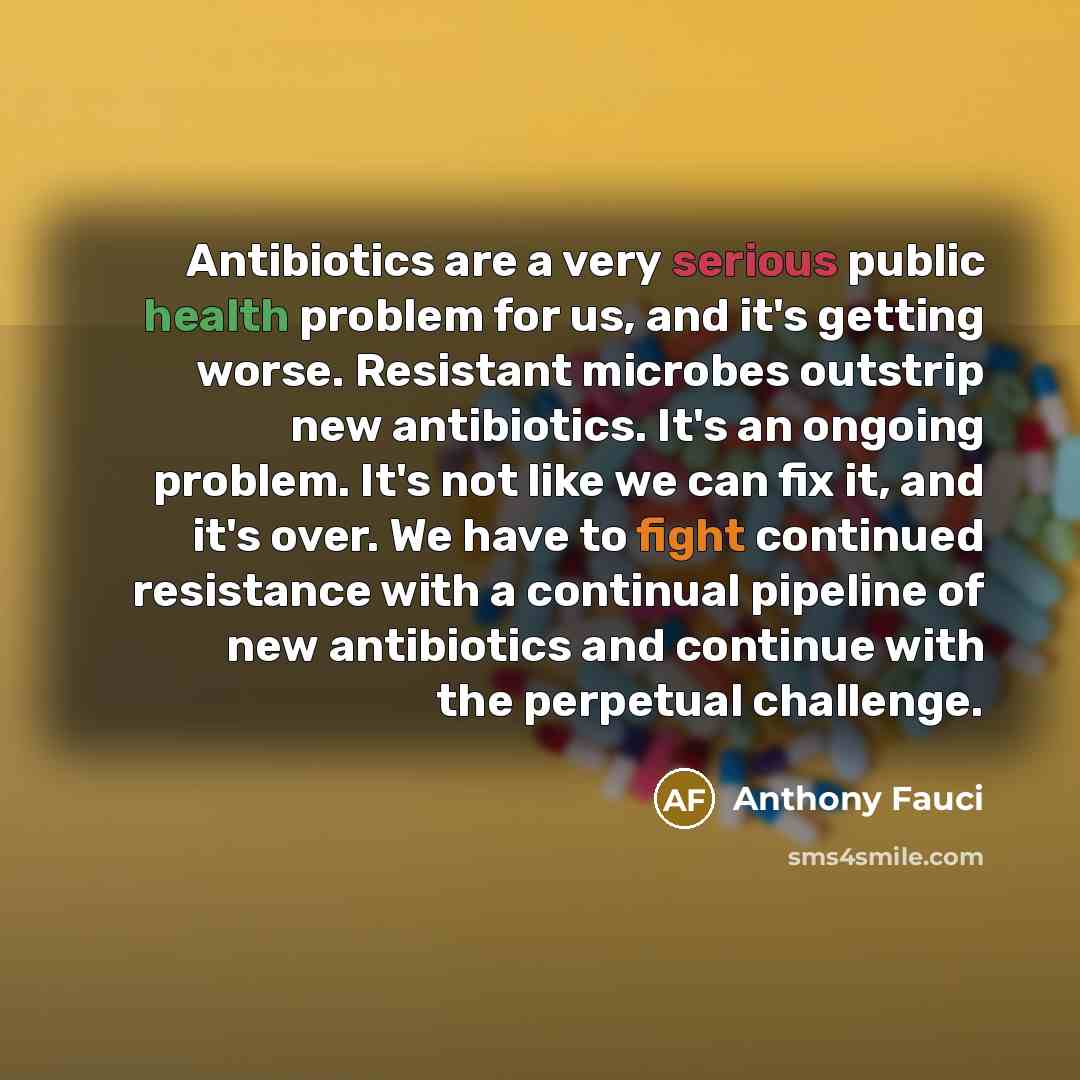“Antibiotics are a very serious public health problem for us,…” quote by Anthony Fauci
