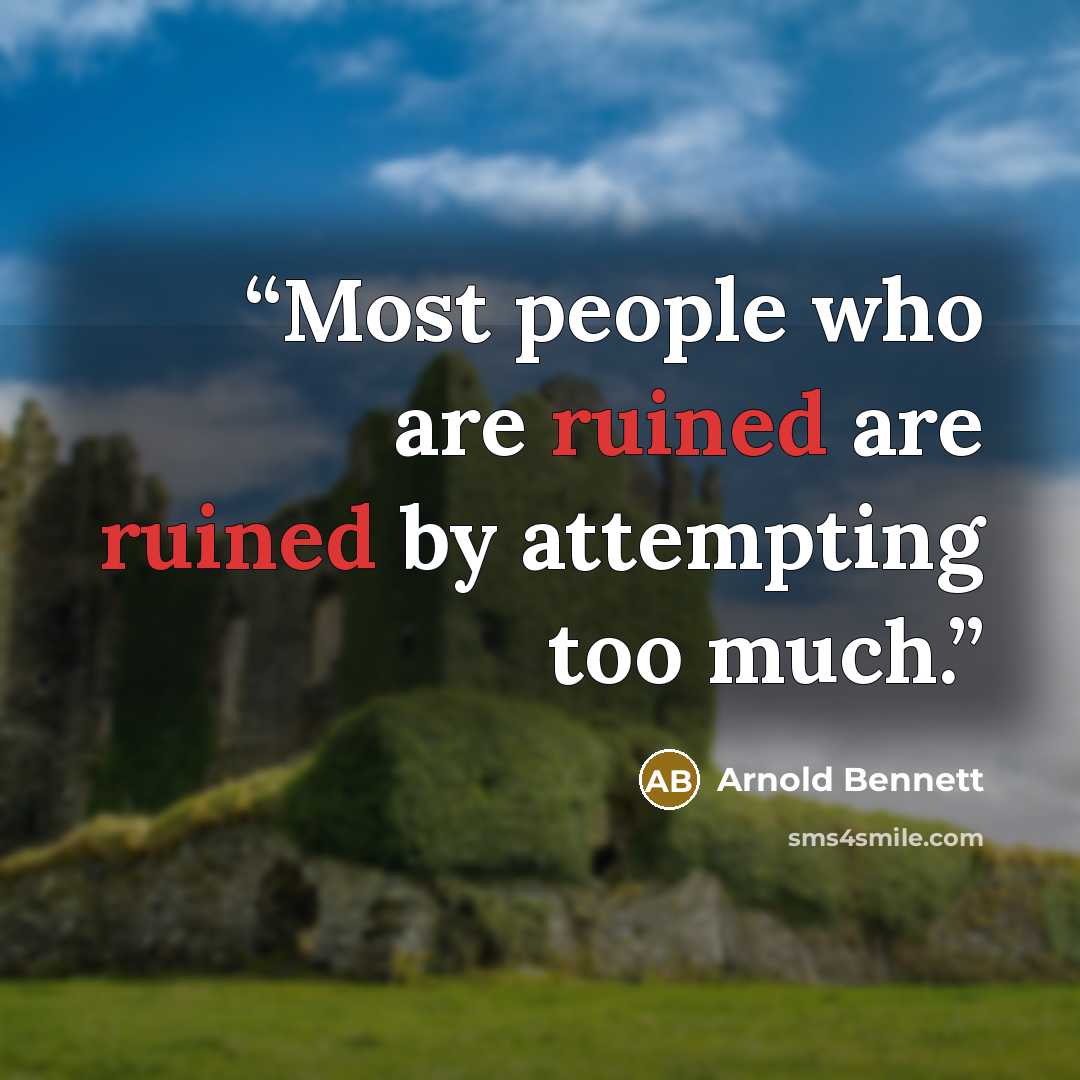 “Most people who are ruined are ruined by attempting too much.” quote by Arnold Bennett