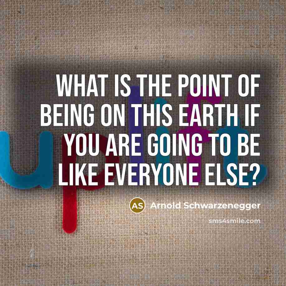 “What is the point of being on this Earth if…” quote by Arnold Schwarzenegger
