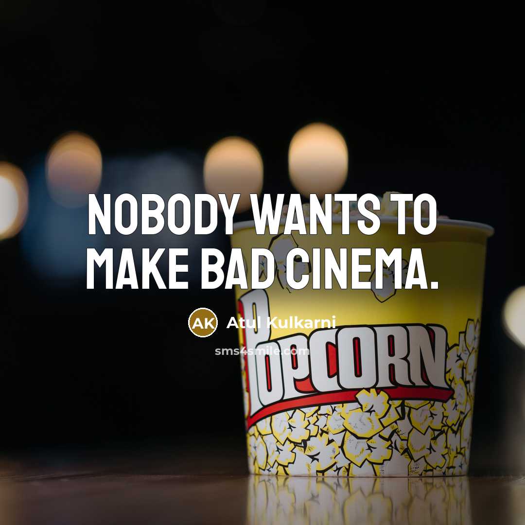 “Nobody wants to make bad cinema.…” quote by Atul Kulkarni
