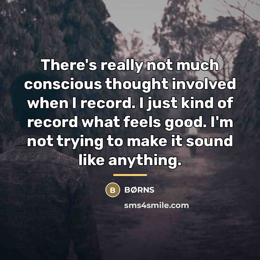 “There's really not much conscious thought involved when I record.…” quote by BØRNS
