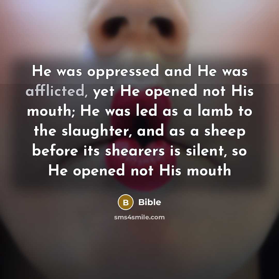 “He was oppressed and He was afflicted, yet He opened…” quote by Bible