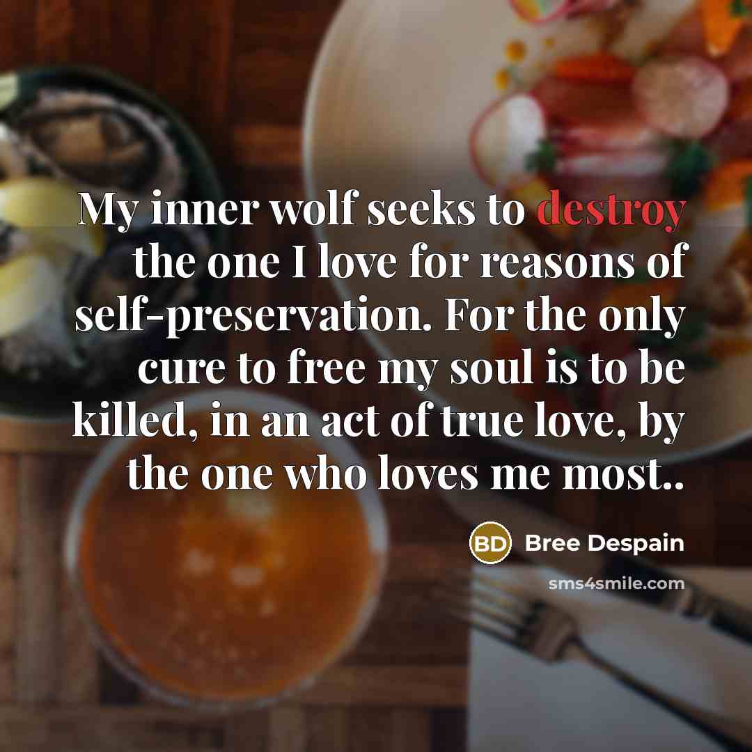 “My inner wolf seeks to destroy the one I love…” quote by Bree Despain