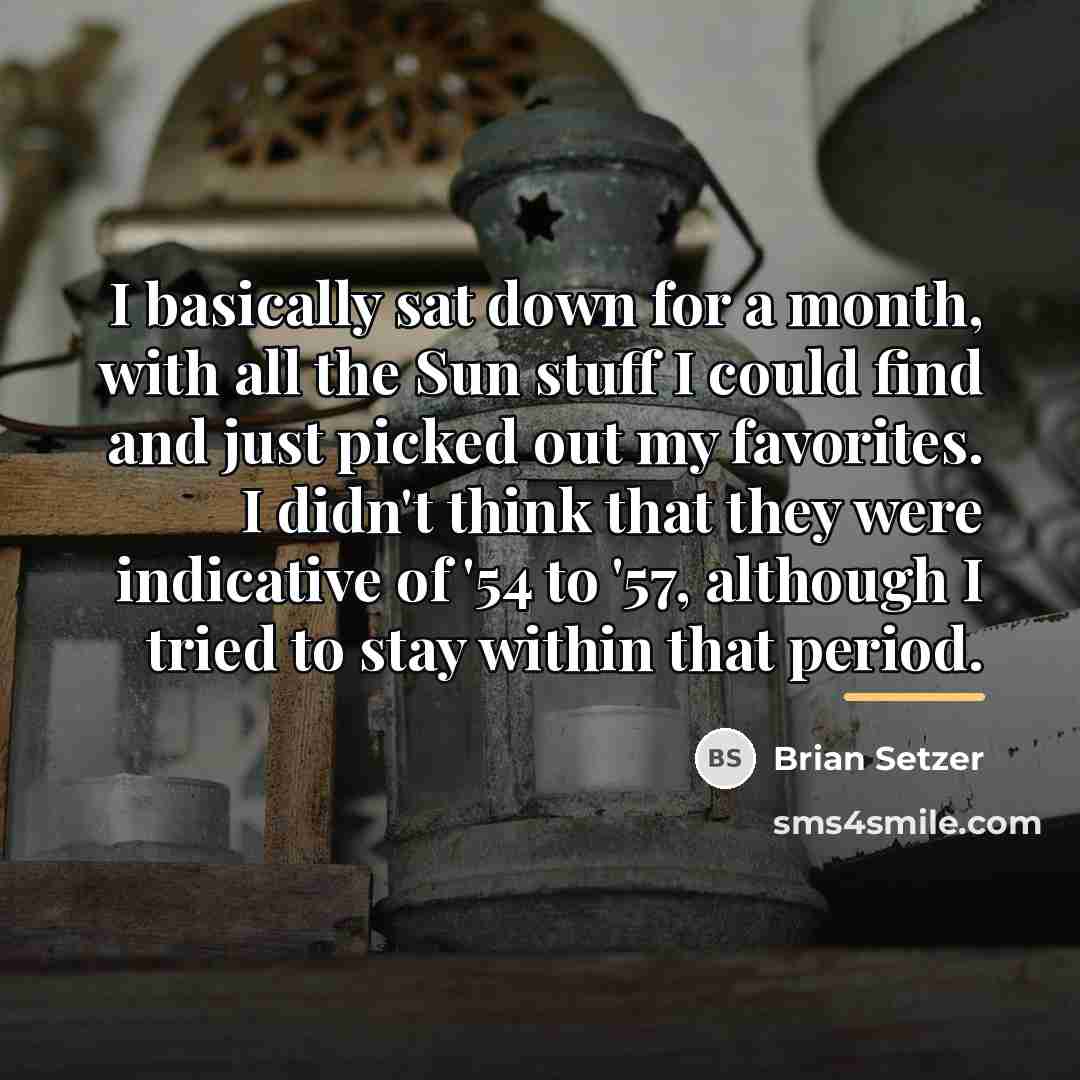 “I basically sat down for a month, with all the…” quote by Brian Setzer