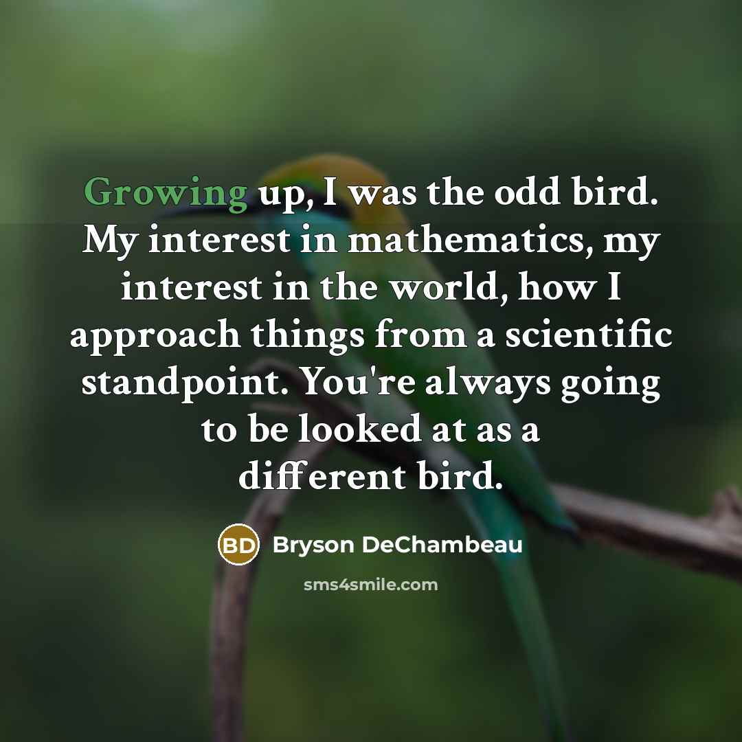“Growing up, I was the odd bird. My interest in…” quote by Bryson DeChambeau
