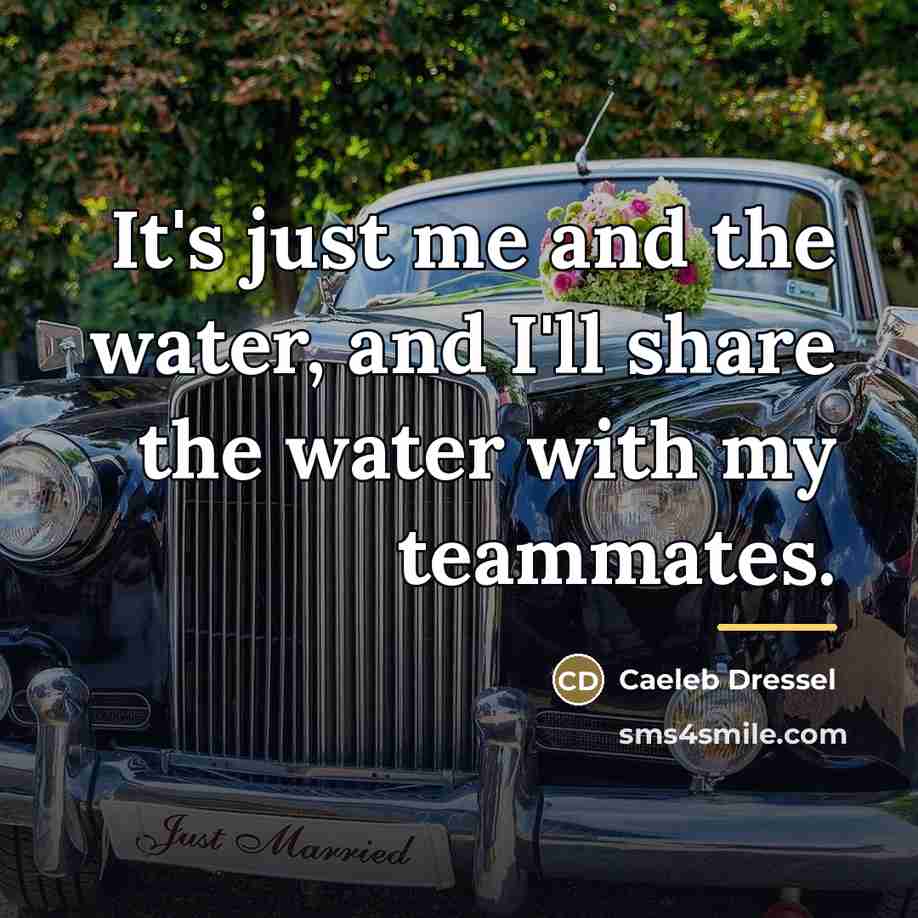 “It's just me and the water, and I'll share the…” quote by Caeleb Dressel