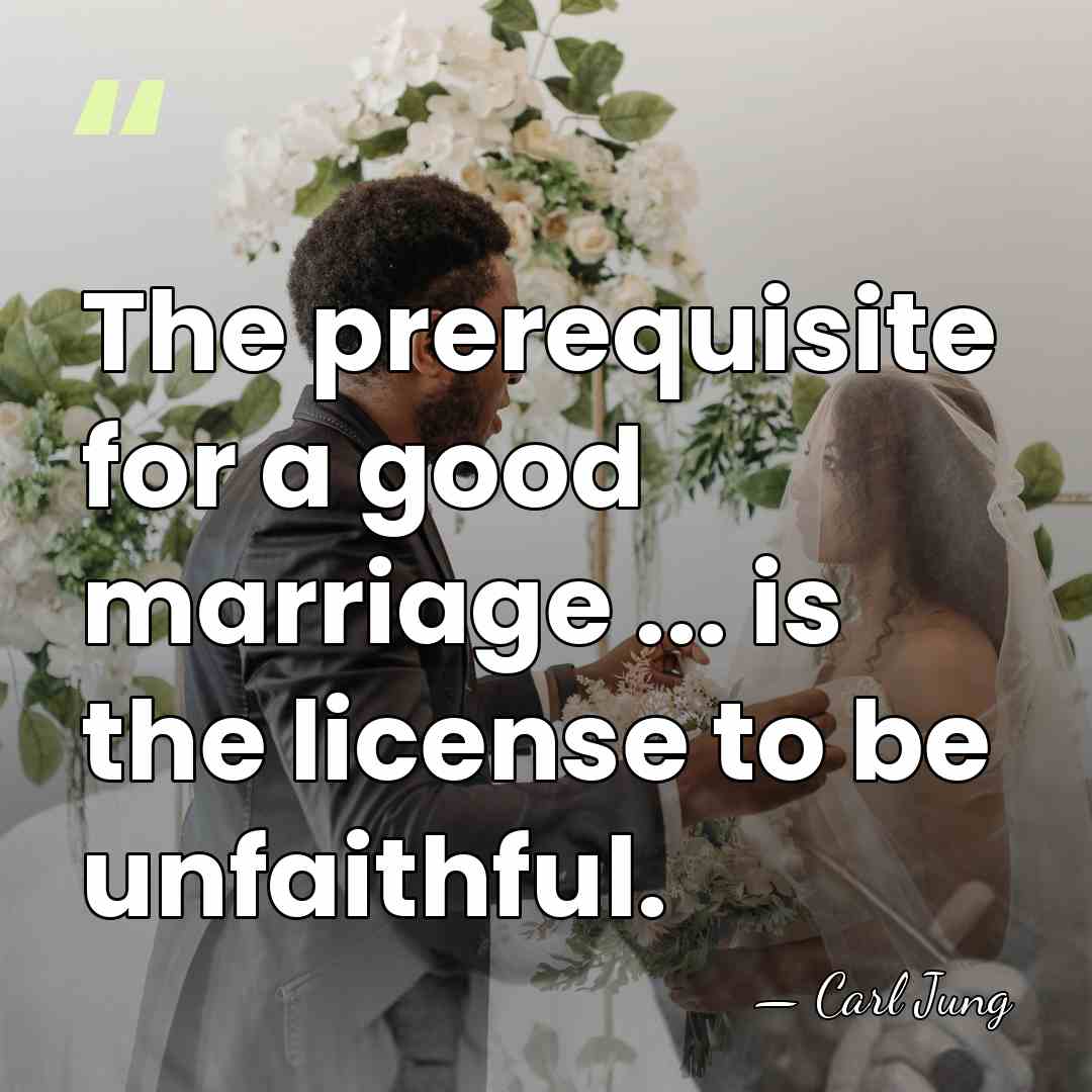 The prerequisite for a good marriage ... is the license to be&hellip; - Carl Jung