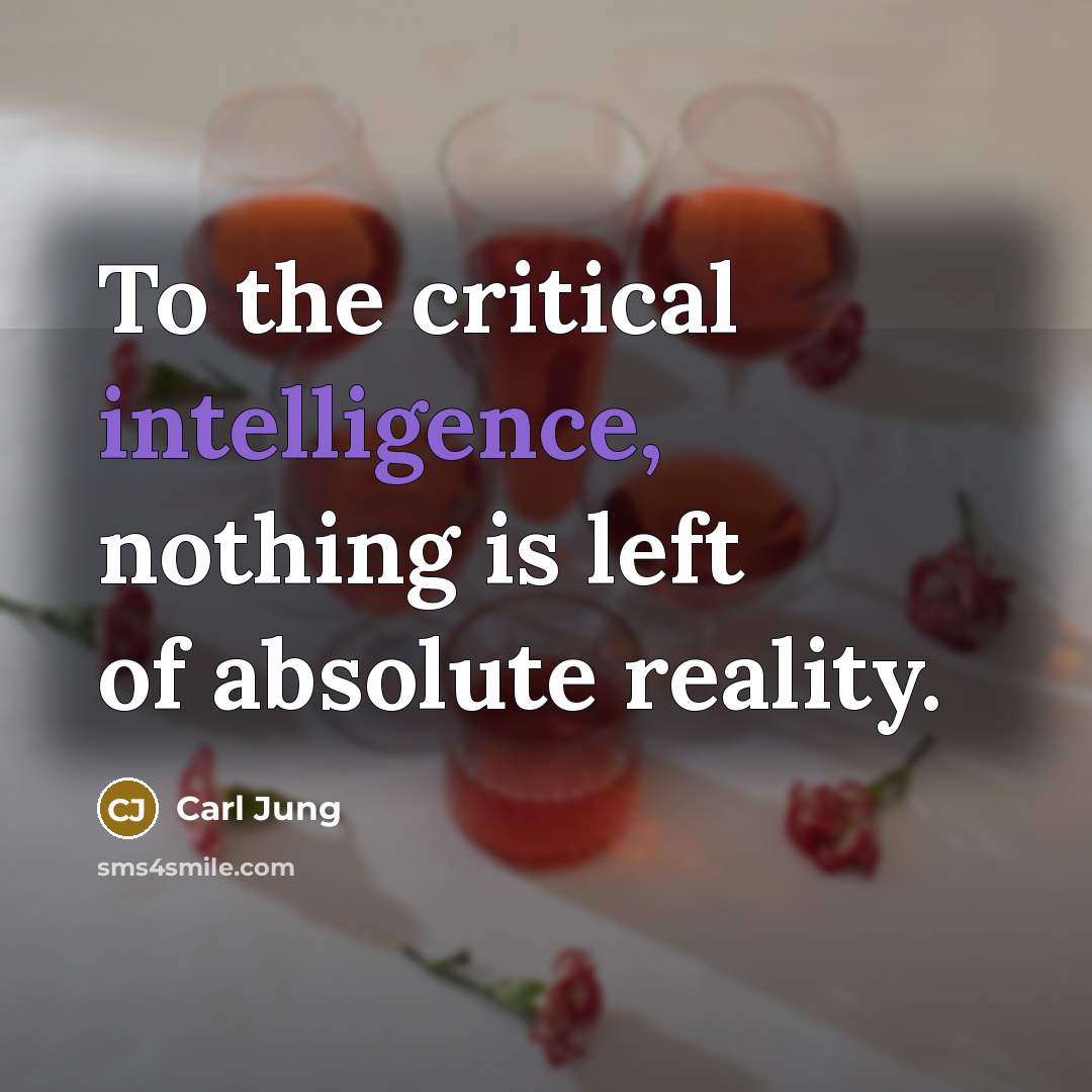 “To the critical intelligence, nothing is left of absolute reality.…” quote by Carl Jung