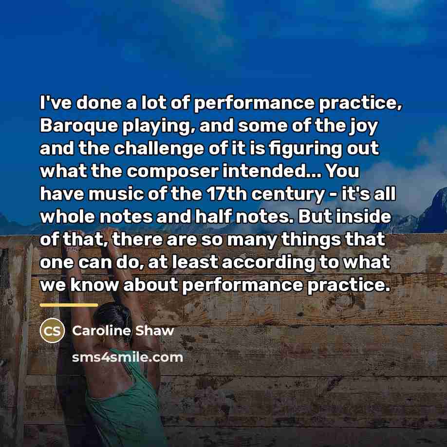 “I've done a lot of performance practice, Baroque playing, and…” quote by Caroline Shaw