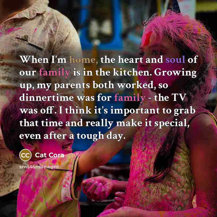 “When I'm home, the heart and soul of our family is in the kitchen. Growing up, my parents both worked, so dinnertime was for family - the TV was off. I think it's important to grab that time and really make it special, even after a tough day.” quote by Cat Cora