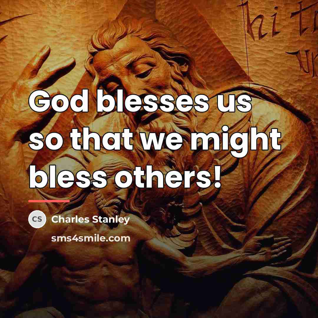 “God blesses us so that we might bless others!…” quote by Charles Stanley