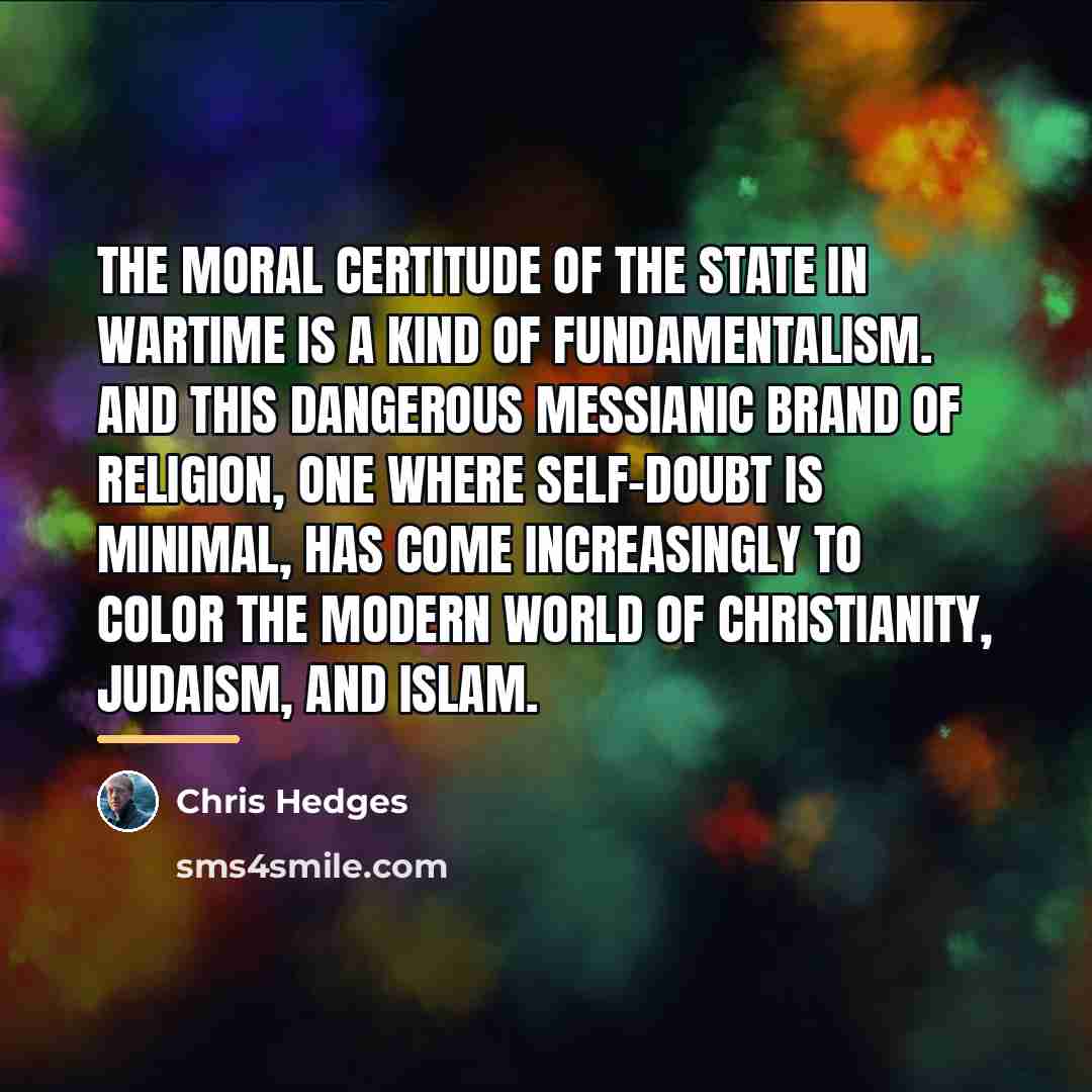 “The moral certitude of the state in wartime is a…” quote by Chris Hedges