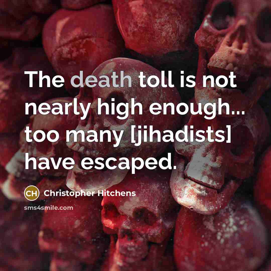 “The death toll is not nearly high enough... too many…” quote by Christopher Hitchens