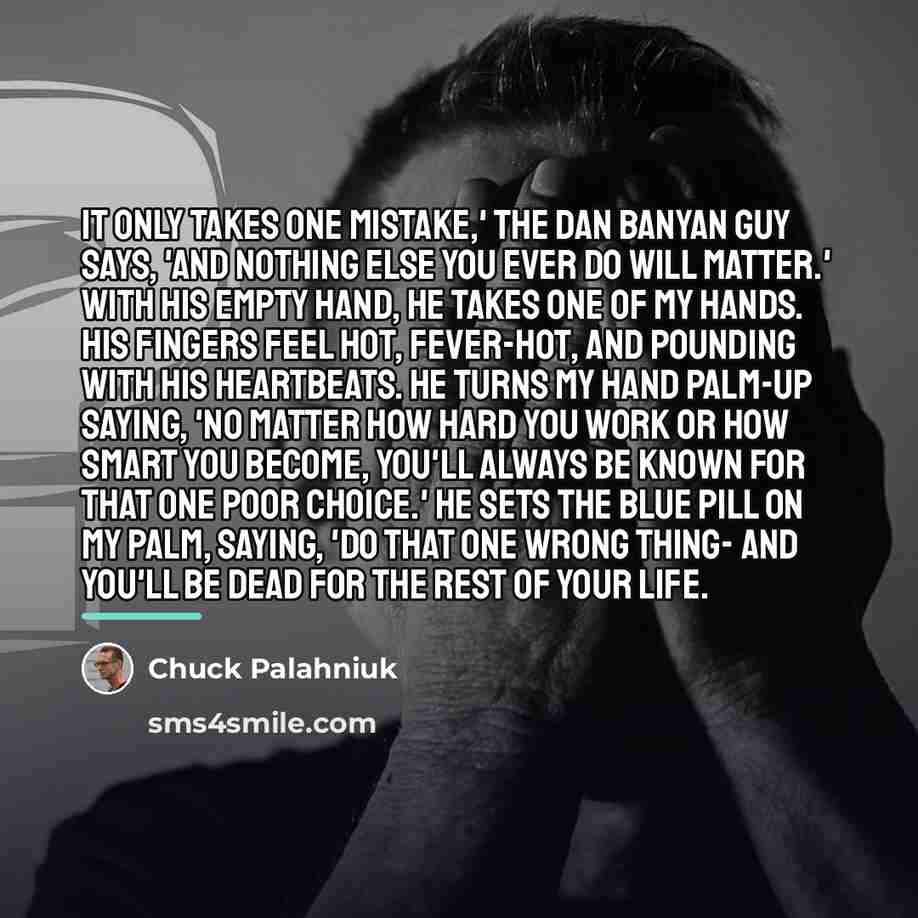 “It only takes one mistake,' the Dan Banyan guy says,…” quote by Chuck Palahniuk